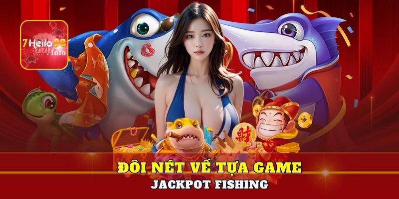 Đôi nét về tựa game Jackpot Fishing