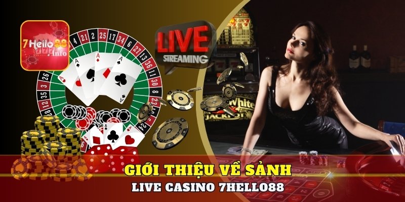Giới thiệu về sảnh live casino 7Hello88